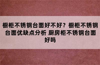 橱柜不锈钢台面好不好？橱柜不锈钢台面优缺点分析 厨房柜不锈钢台面好吗